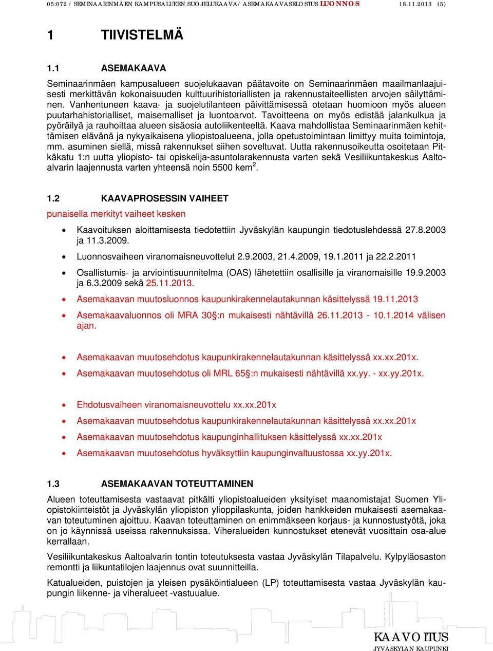 säilyttäminen. Vanhentuneen kaava- ja suojelutilanteen päivittämisessä otetaan huomioon myös alueen puutarhahistorialliset, maisemalliset ja luontoarvot.