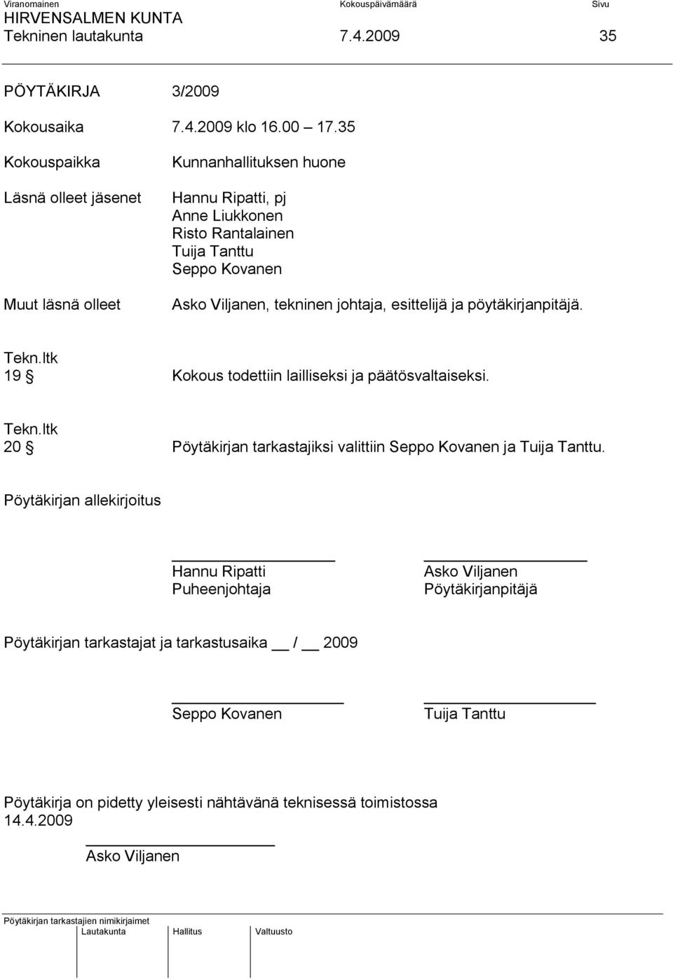 Viljanen, tekninen johtaja, esittelijä ja pöytäkirjanpitäjä. 19 Kokous todettiin lailliseksi ja päätösvaltaiseksi.