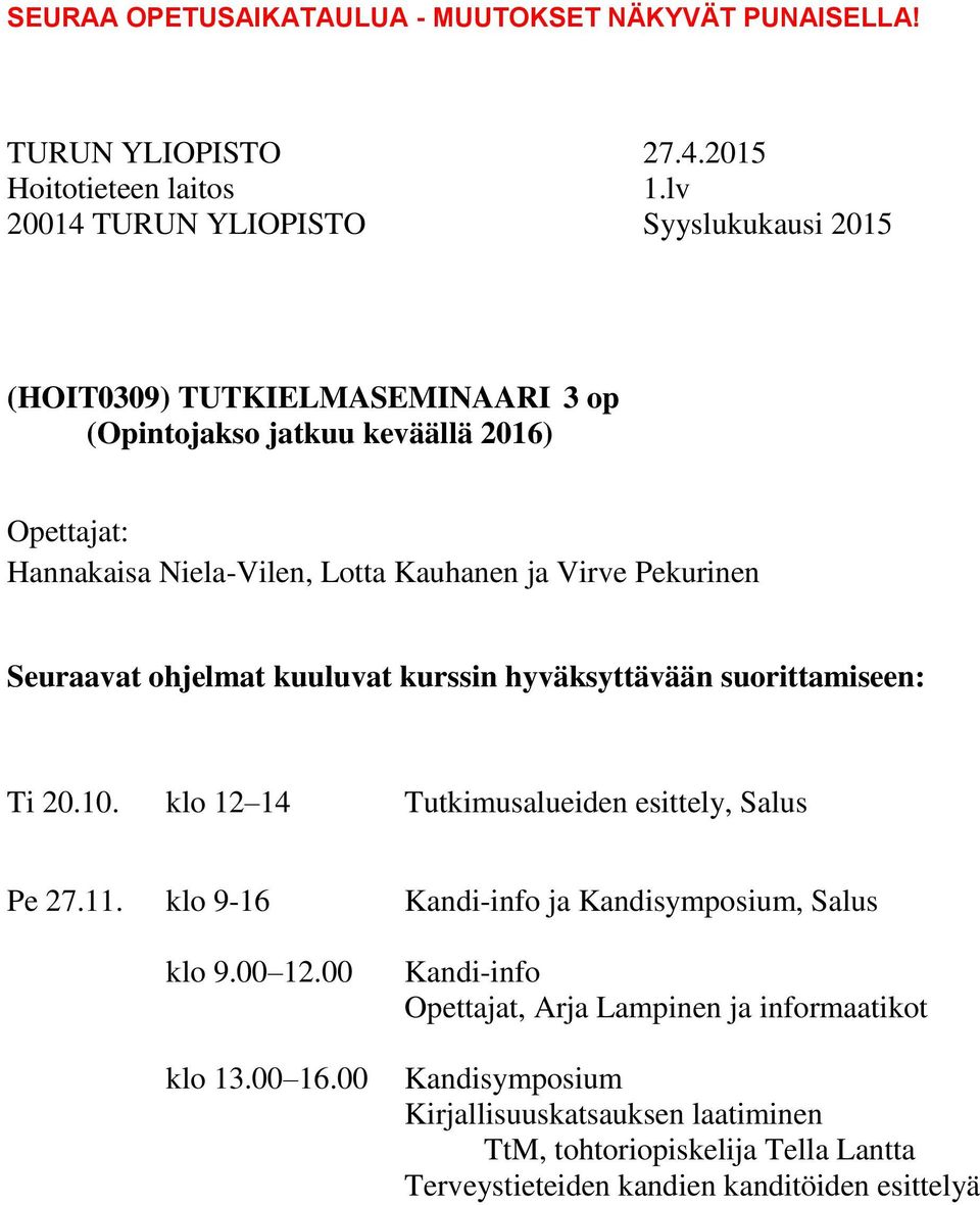 klo 12 14 Tutkimusalueiden esittely, Salus Pe 27.11. klo 9-16 Kandi-info ja Kandisymposium, Salus klo 9.00 12.00 klo 13.00 16.