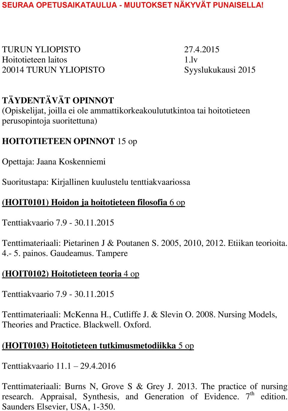 Etiikan teorioita. 4.- 5. painos. Gaudeamus. Tampere (HOIT0102) Hoitotieteen teoria 4 op Tenttiakvaario 7.9-30.11.2015 Tenttimateriaali: McKenna H., Cutliffe J. & Slevin O. 2008.