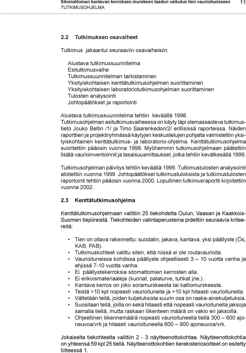 suorittaminen Yksityiskohtaisen laboratoriotutkimusohjelman suorittaminen Tulosten analysointi Johtopäätökset ja raportointi Alustava tutkimussuunnitelma tehtiin keväällä 1998.