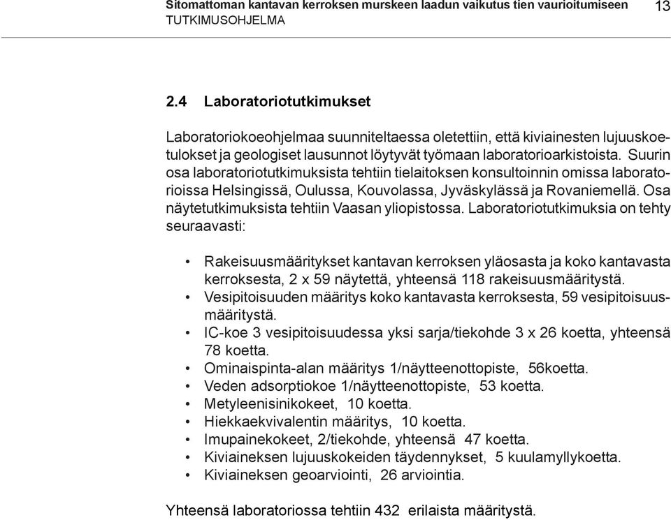 Suurin osa laboratoriotutkimuksista tehtiin tielaitoksen konsultoinnin omissa laboratorioissa Helsingissä, Oulussa, Kouvolassa, Jyväskylässä ja Rovaniemellä.