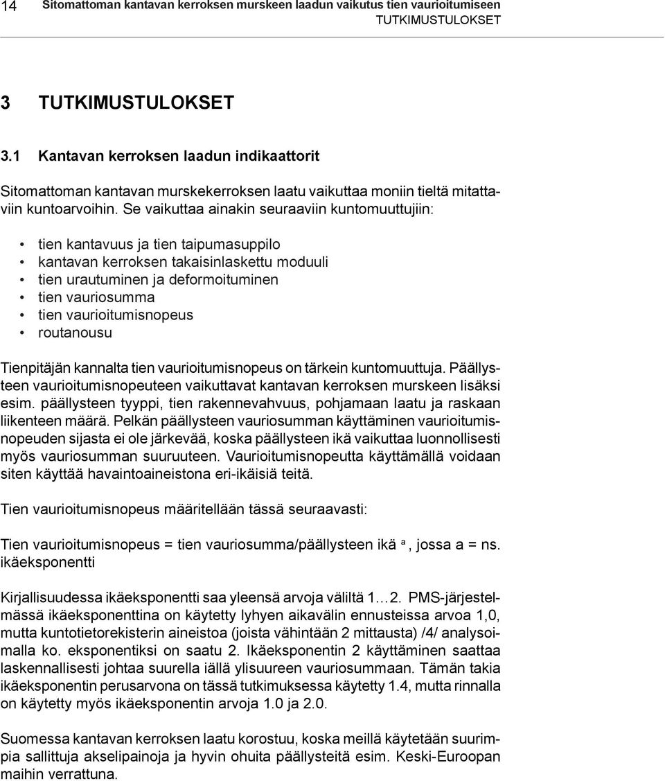 Se vaikuttaa ainakin seuraaviin kuntomuuttujiin: tien kantavuus ja tien taipumasuppilo kantavan kerroksen takaisinlaskettu moduuli tien urautuminen ja deformoituminen tien vauriosumma tien