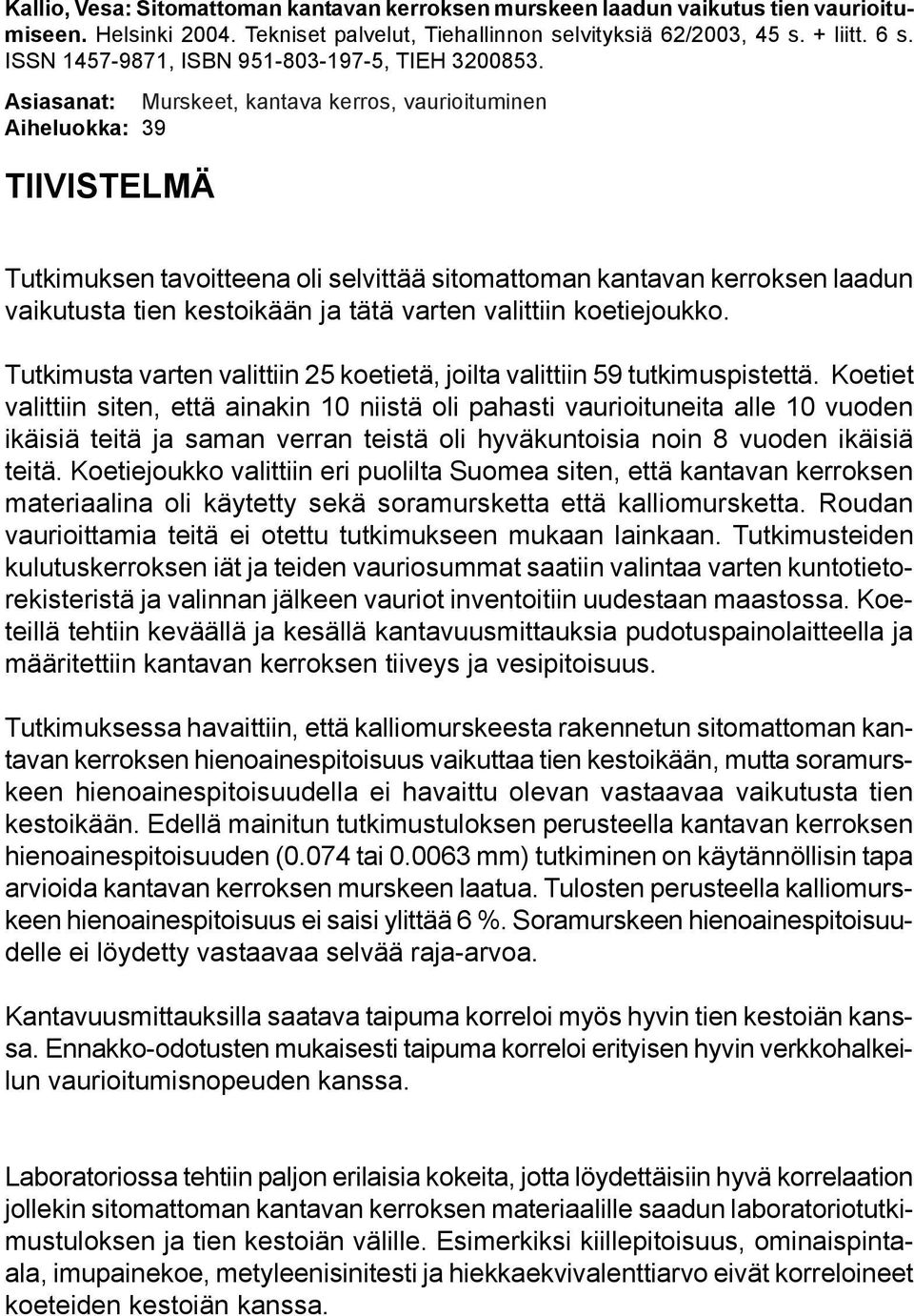 Asiasanat: Murskeet, kantava kerros, vaurioituminen Aiheluokka: 39 TIIVISTELMÄ Tutkimuksen tavoitteena oli selvittää sitomattoman kantavan kerroksen laadun vaikutusta tien kestoikään ja tätä varten