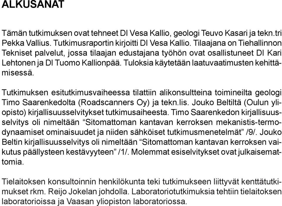 Tuloksia käytetään laatuvaatimusten kehittämisessä. Tutkimuksen esitutkimusvaiheessa tilattiin alikonsultteina toimineilta geologi Timo Saarenkedolta (Roadscanners Oy) ja tekn.lis.