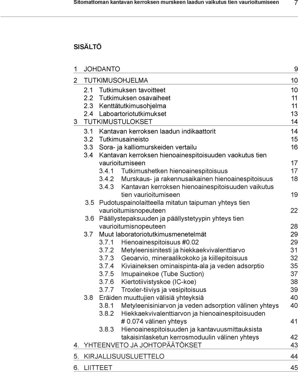 4 Kantavan kerroksen hienoainespitoisuuden vaokutus tien vaurioitumiseen 17 3.4.1 Tutkimushetken hienoainespitoisuus 17 3.4. Murskaus- ja rakennusaikainen hienoainespitoisuus 18 3.4.3 Kantavan kerroksen hienoainespitoisuuden vaikutus tien vaurioitumiseen 19 3.