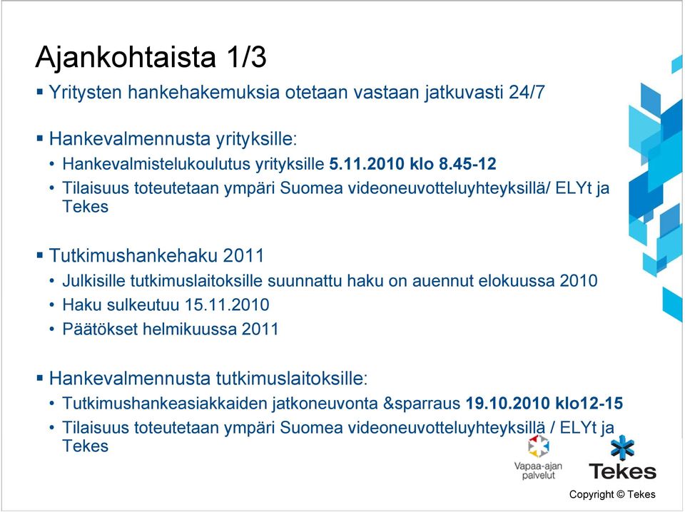 45-12 Tilaisuus toteutetaan ympäri Suomea videoneuvotteluyhteyksillä/ ELYt ja Tekes Tutkimushankehaku 2011 Julkisille tutkimuslaitoksille