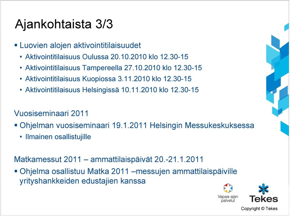 11.2010 klo 12.30-15 Vuosiseminaari 2011 Ohjelman vuosiseminaari 19.1.2011 Helsingin Messukeskuksessa Ilmainen osallistujille Matkamessut 2011 ammattilaispäivät 20.