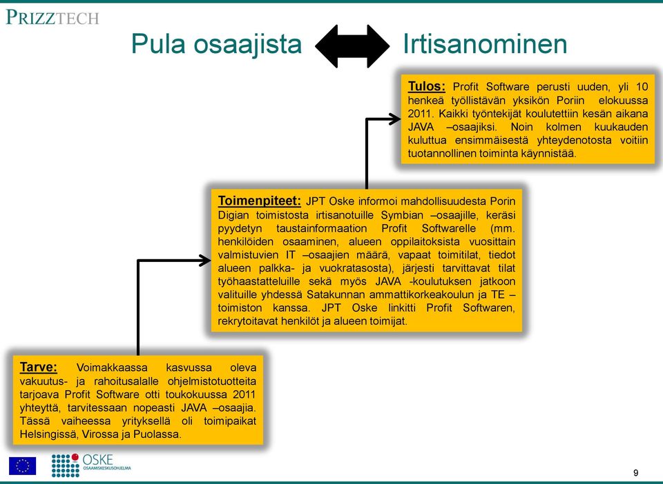 Toimenpiteet: JPT Oske informoi mahdollisuudesta Porin Digian toimistosta irtisanotuille Symbian osaajille, keräsi pyydetyn taustainformaation Profit Softwarelle (mm.