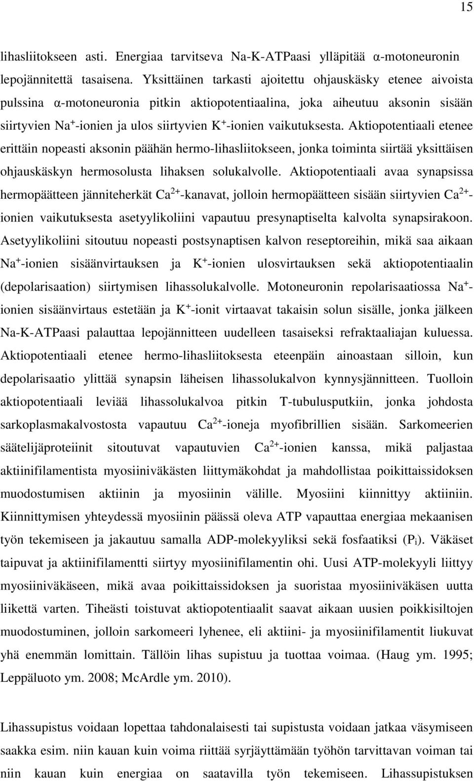 vaikutuksesta. Aktiopotentiaali etenee erittäin nopeasti aksonin päähän hermo-lihasliitokseen, jonka toiminta siirtää yksittäisen ohjauskäskyn hermosolusta lihaksen solukalvolle.