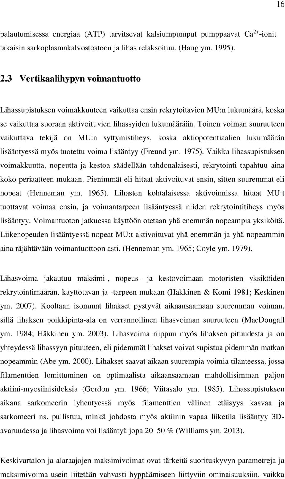 3 Vertikaalihypyn voimantuotto Lihassupistuksen voimakkuuteen vaikuttaa ensin rekrytoitavien MU:n lukumäärä, koska se vaikuttaa suoraan aktivoituvien lihassyiden lukumäärään.