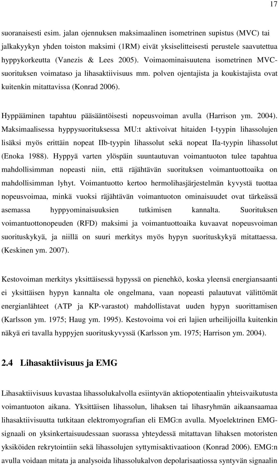 Voimaominaisuutena isometrinen MVCsuorituksen voimataso ja lihasaktiivisuus mm. polven ojentajista ja koukistajista ovat kuitenkin mitattavissa (Konrad 2006).