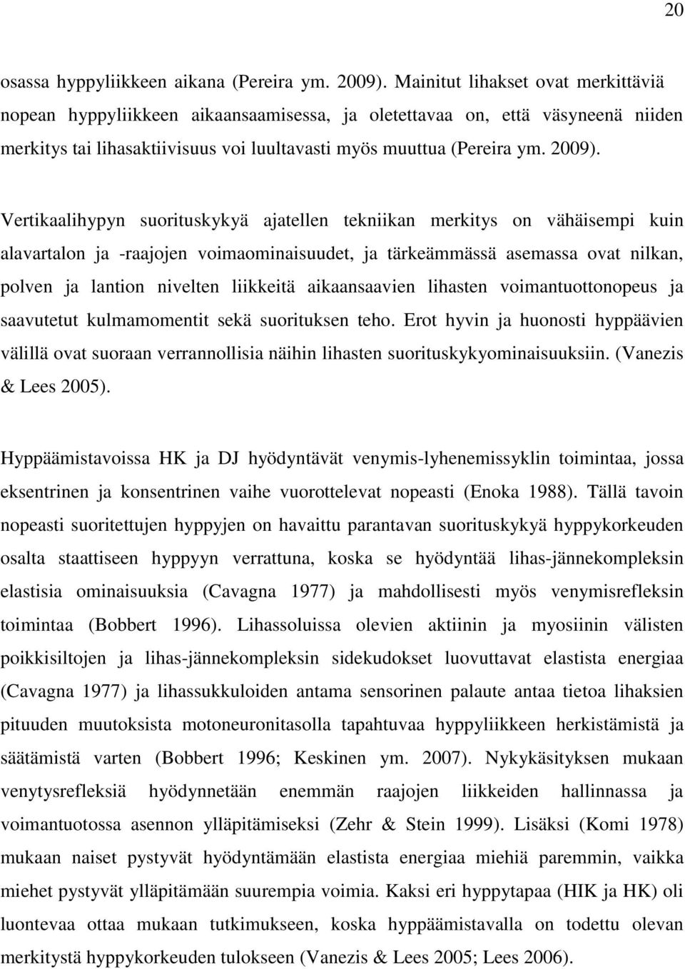 Vertikaalihypyn suorituskykyä ajatellen tekniikan merkitys on vähäisempi kuin alavartalon ja -raajojen voimaominaisuudet, ja tärkeämmässä asemassa ovat nilkan, polven ja lantion nivelten liikkeitä