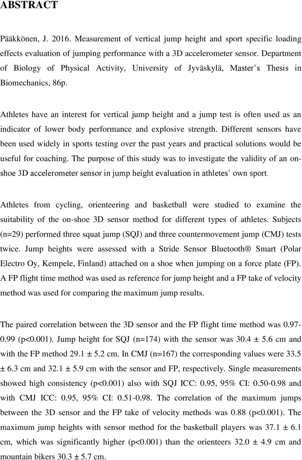 Athletes have an interest for vertical jump height and a jump test is often used as an indicator of lower body performance and explosive strength.