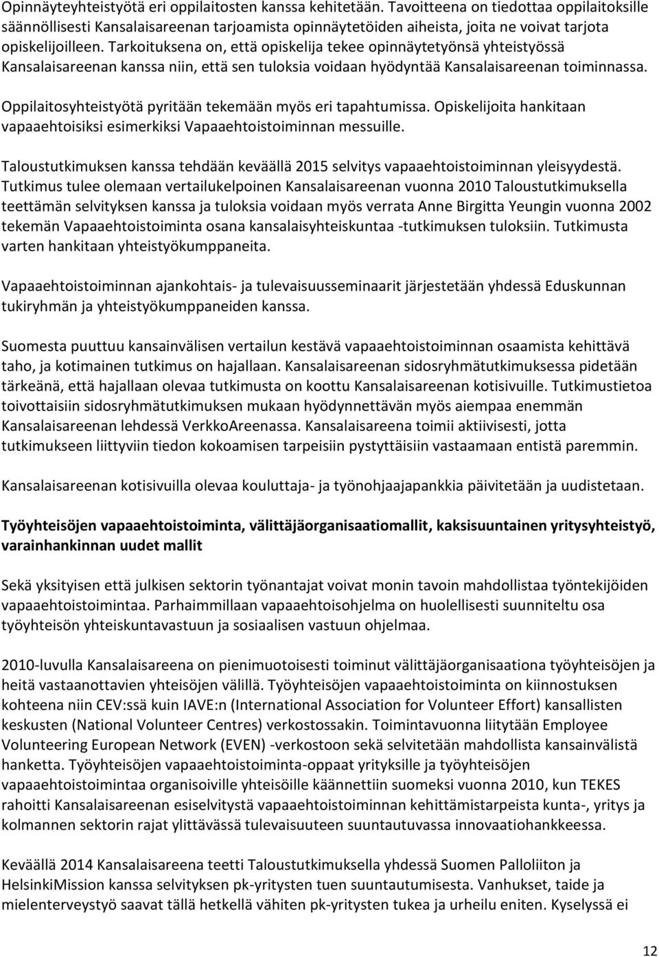 Tarkoituksena on, että opiskelija tekee opinnäytetyönsä yhteistyössä Kansalaisareenan kanssa niin, että sen tuloksia voidaan hyödyntää Kansalaisareenan toiminnassa.