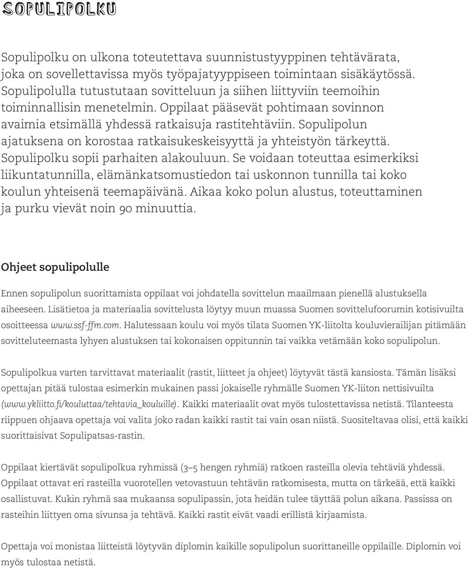 Sopulipolun ajatuksena on korostaa ratkaisukeskeisyyttä ja yhteistyön tärkeyttä. Sopulipolku sopii parhaiten alakouluun.