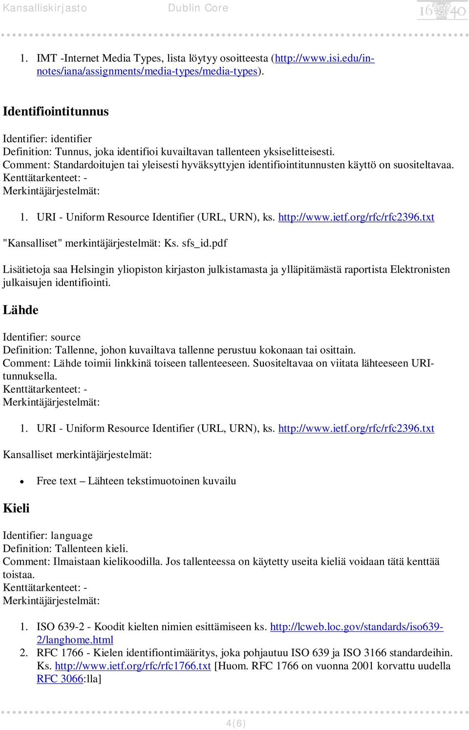 Comment: Standardoitujen tai yleisesti hyväksyttyjen identifiointitunnusten käyttö on suositeltavaa. - 1. URI - Uniform Resource Identifier (URL, URN), ks. http://www.ietf.org/rfc/rfc2396.