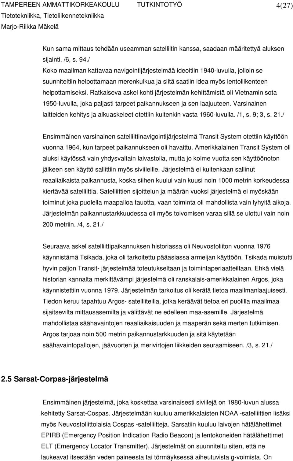 Ratkaiseva askel kohti järjestelmän kehittämistä oli Vietnamin sota 1950-luvulla, joka paljasti tarpeet paikannukseen ja sen laajuuteen.