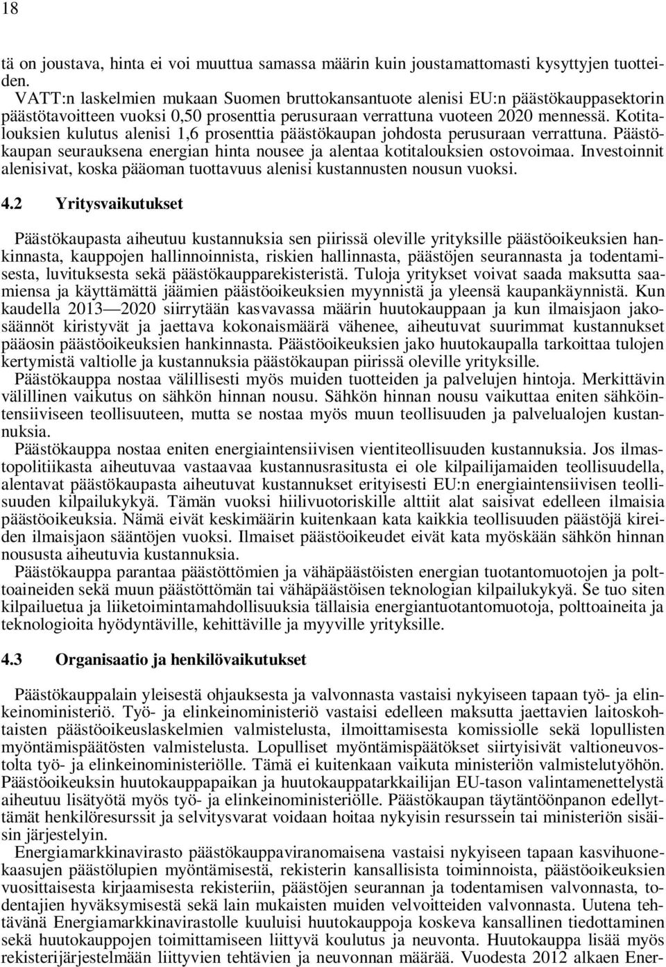 Kotitalouksien kulutus alenisi 1,6 prosenttia päästökaupan johdosta perusuraan verrattuna. Päästökaupan seurauksena energian hinta nousee ja alentaa kotitalouksien ostovoimaa.