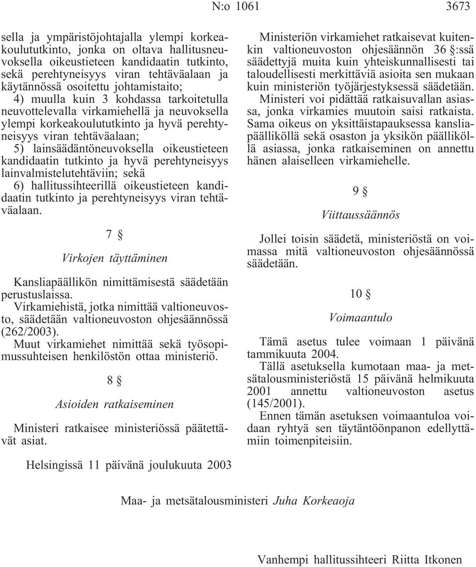 lainsäädäntöneuvoksella oikeustieteen kandidaatin tutkinto ja hyvä perehtyneisyys lainvalmistelutehtäviin; sekä 6) hallitussihteerillä oikeustieteen kandidaatin tutkinto ja perehtyneisyys viran