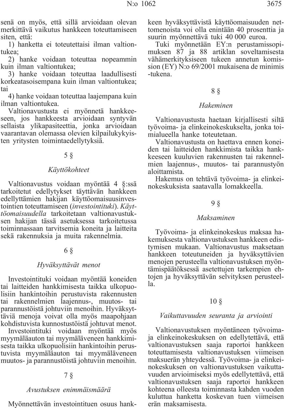 Valtionavustusta ei myönnetä hankkeeseen, jos hankkeesta arvioidaan syntyvän sellaista ylikapasiteettia, jonka arvioidaan vaarantavan olemassa olevien kilpailukykyisten yritysten toimintaedellytyksiä.