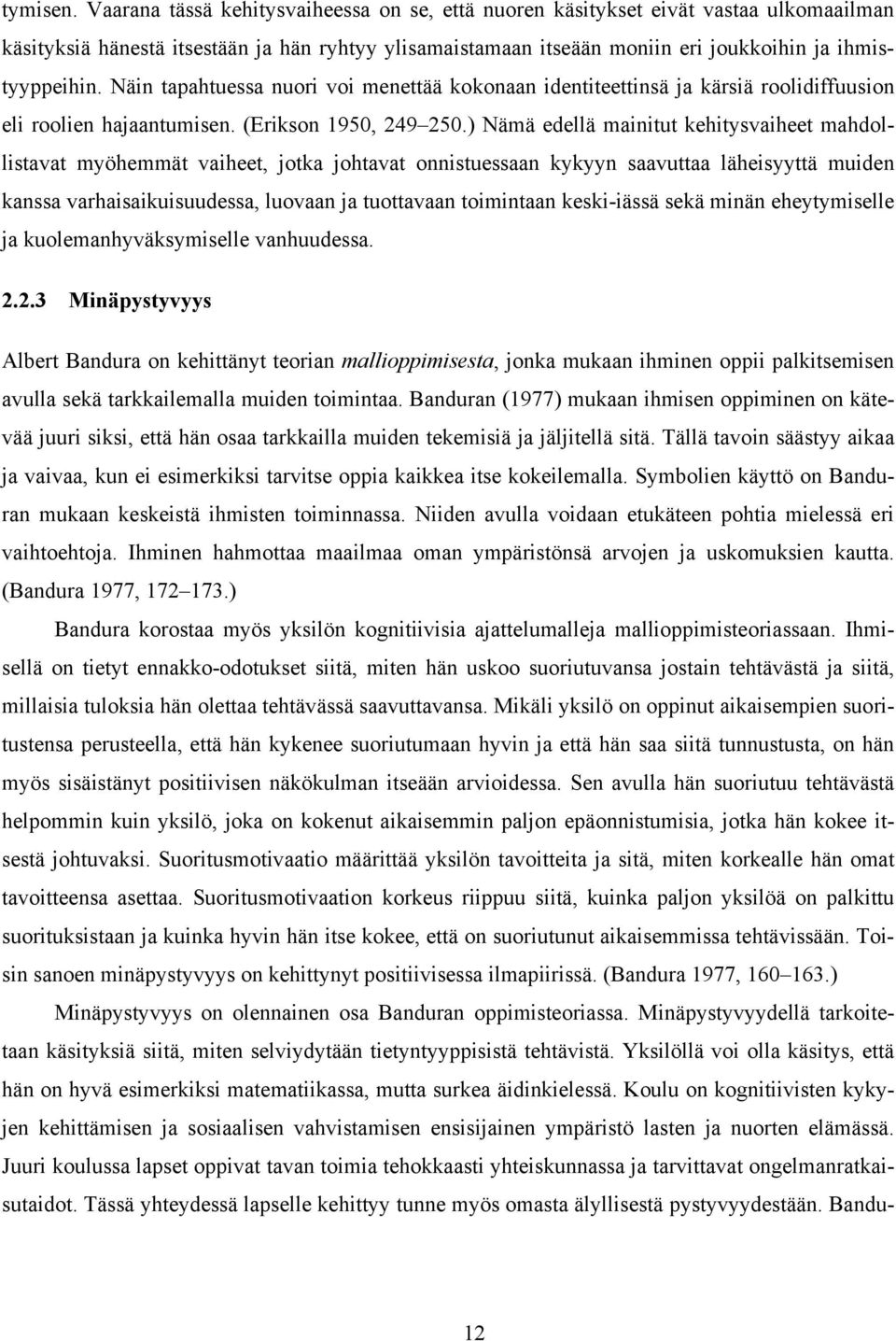 Näin tapahtuessa nuori voi menettää kokonaan identiteettinsä ja kärsiä roolidiffuusion eli roolien hajaantumisen. (Erikson 1950, 249 250.