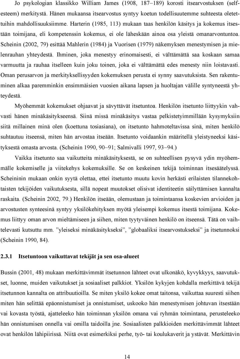 Harterin (1985, 113) mukaan taas henkilön käsitys ja kokemus itsestään toimijana, eli kompetenssin kokemus, ei ole läheskään ainoa osa yleistä omanarvontuntoa.