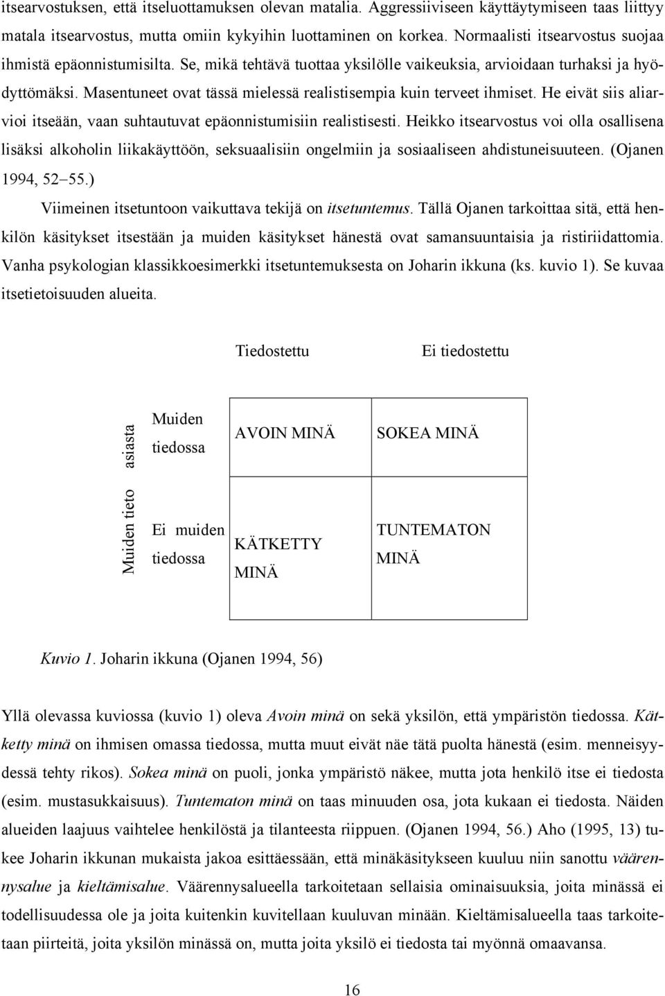 Masentuneet ovat tässä mielessä realistisempia kuin terveet ihmiset. He eivät siis aliarvioi itseään, vaan suhtautuvat epäonnistumisiin realistisesti.