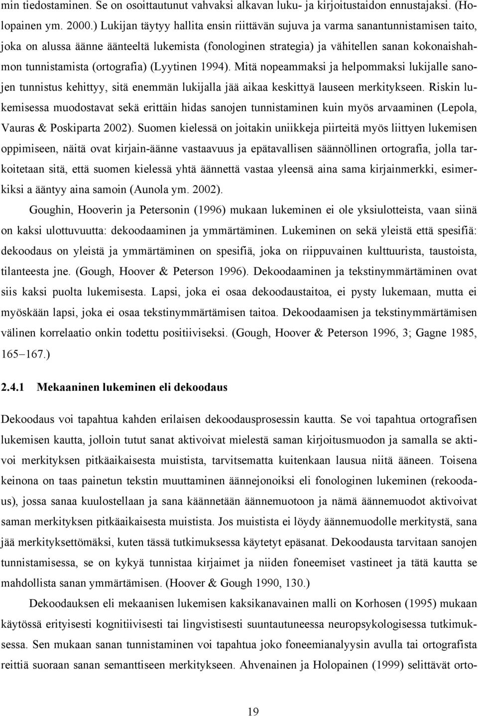 (ortografia) (Lyytinen 1994). Mitä nopeammaksi ja helpommaksi lukijalle sanojen tunnistus kehittyy, sitä enemmän lukijalla jää aikaa keskittyä lauseen merkitykseen.