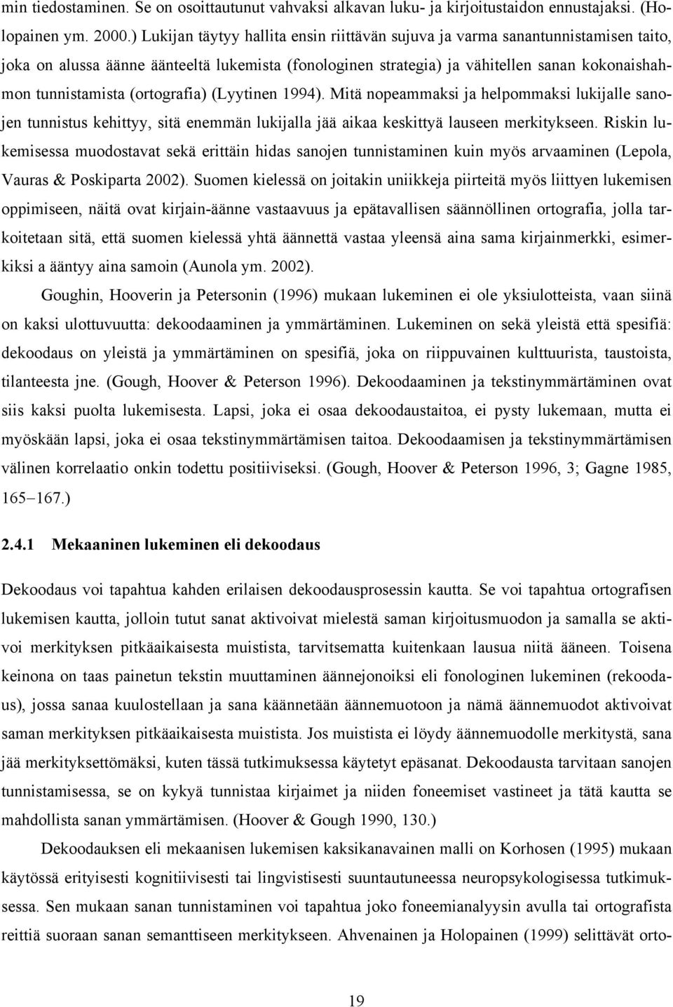 (ortografia) (Lyytinen 1994). Mitä nopeammaksi ja helpommaksi lukijalle sanojen tunnistus kehittyy, sitä enemmän lukijalla jää aikaa keskittyä lauseen merkitykseen.