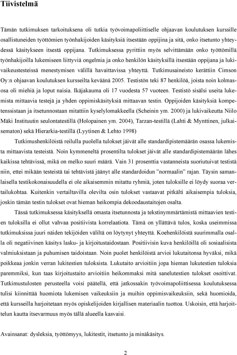 Tutkimuksessa pyrittiin myös selvittämään onko työttömillä työnhakijoilla lukemiseen liittyviä ongelmia ja onko henkilön käsityksillä itsestään oppijana ja lukivaikeustesteissä menestymisen välillä