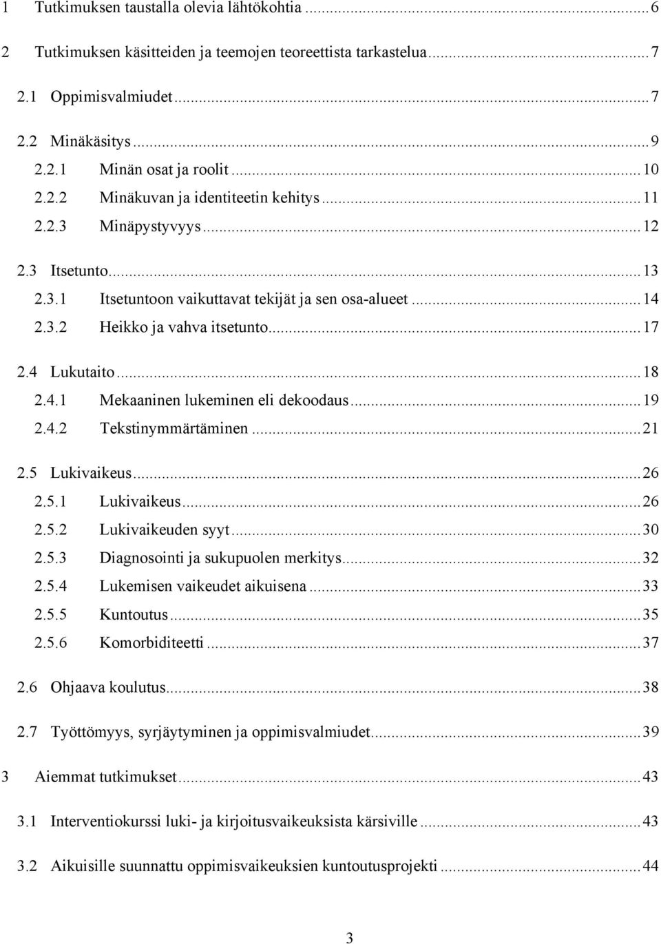 ..19 2.4.2 Tekstinymmärtäminen...21 2.5 Lukivaikeus...26 2.5.1 Lukivaikeus...26 2.5.2 Lukivaikeuden syyt...30 2.5.3 Diagnosointi ja sukupuolen merkitys...32 2.5.4 Lukemisen vaikeudet aikuisena...33 2.