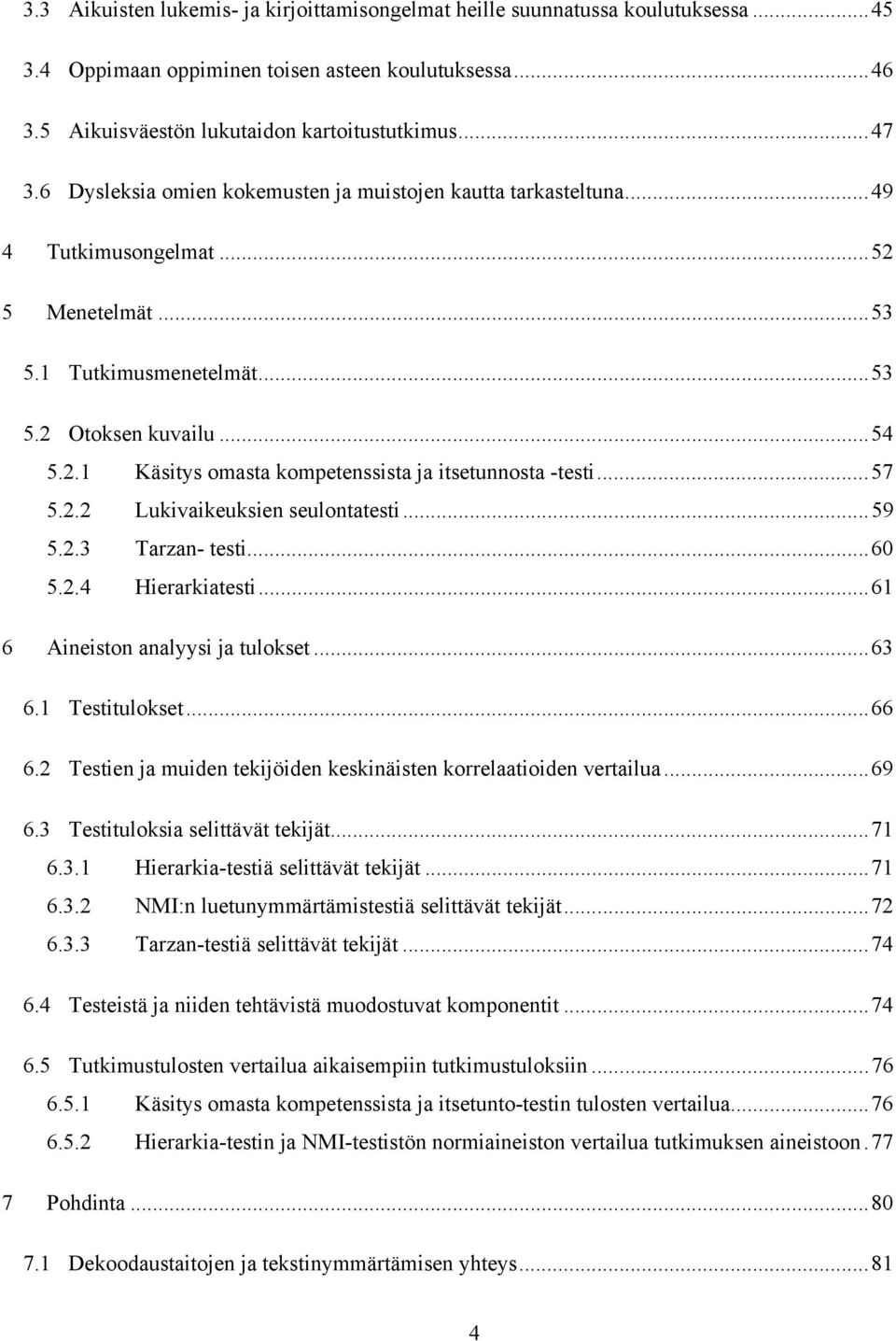 ..57 5.2.2 Lukivaikeuksien seulontatesti...59 5.2.3 Tarzan- testi...60 5.2.4 Hierarkiatesti...61 6 Aineiston analyysi ja tulokset...63 6.1 Testitulokset...66 6.