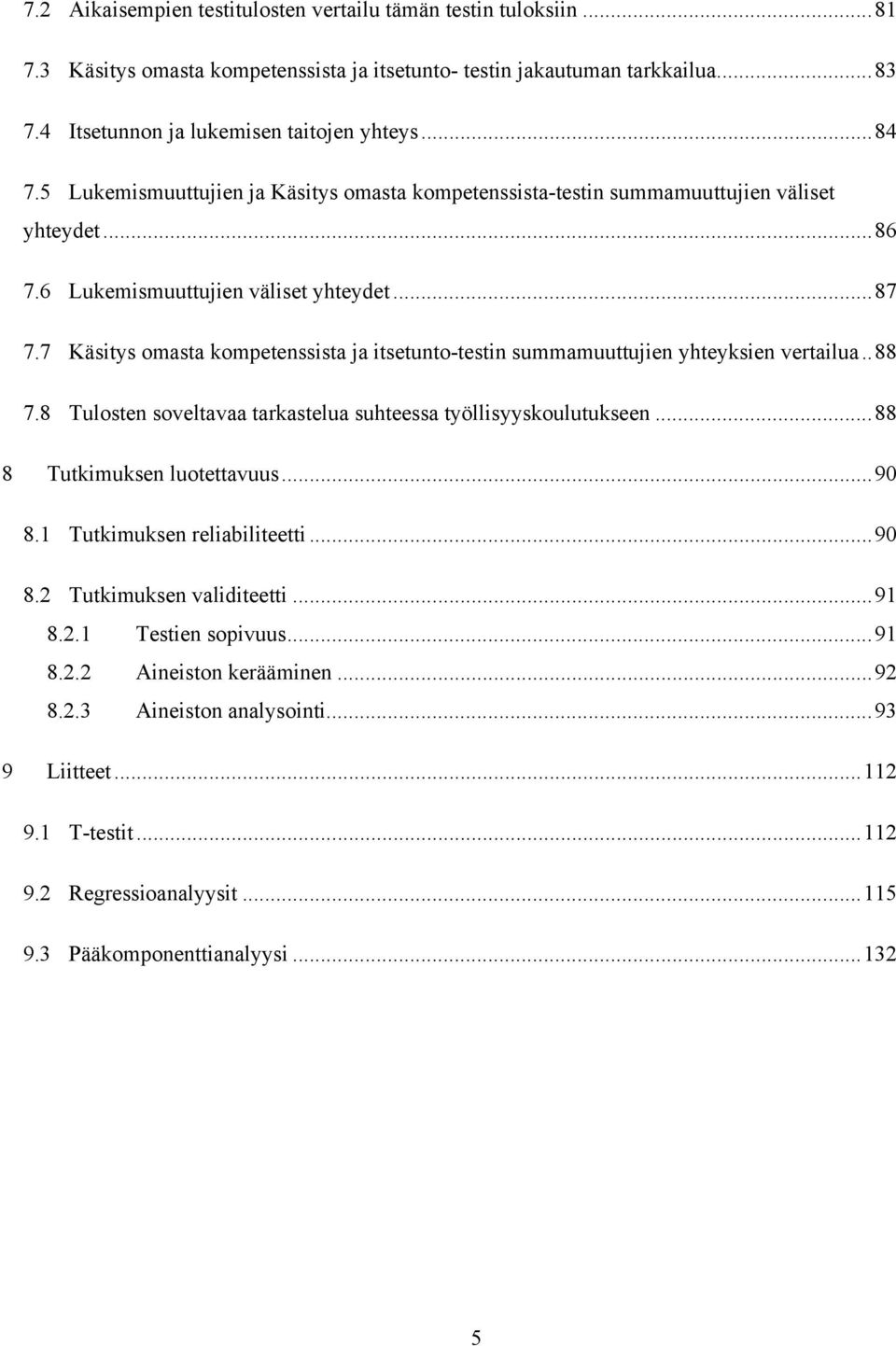 7 Käsitys omasta kompetenssista ja itsetunto-testin summamuuttujien yhteyksien vertailua..88 7.8 Tulosten soveltavaa tarkastelua suhteessa työllisyyskoulutukseen...88 8 Tutkimuksen luotettavuus...90 8.