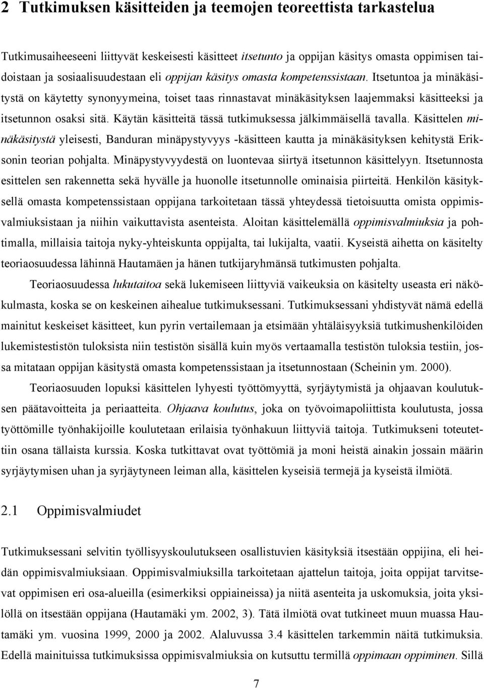 Käytän käsitteitä tässä tutkimuksessa jälkimmäisellä tavalla. Käsittelen minäkäsitystä yleisesti, Banduran minäpystyvyys -käsitteen kautta ja minäkäsityksen kehitystä Eriksonin teorian pohjalta.