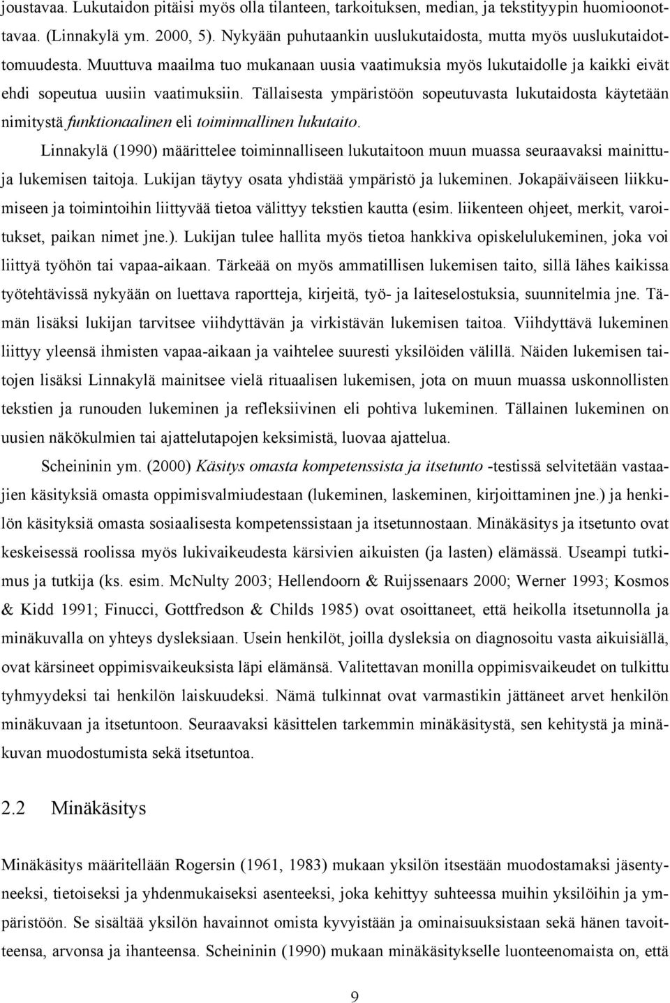 Tällaisesta ympäristöön sopeutuvasta lukutaidosta käytetään nimitystä funktionaalinen eli toiminnallinen lukutaito.