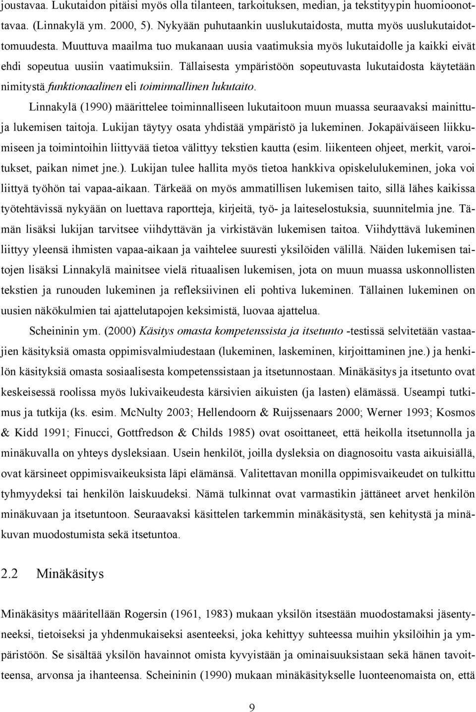 Tällaisesta ympäristöön sopeutuvasta lukutaidosta käytetään nimitystä funktionaalinen eli toiminnallinen lukutaito.