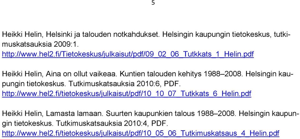 Helsingin kaupungin tietokeskus. Tutkimuskatsauksia 2010:6, PDF. http://www.hel2.fi/tietokeskus/julkaisut/pdf/10_10_07_tutkkats_6_helin.