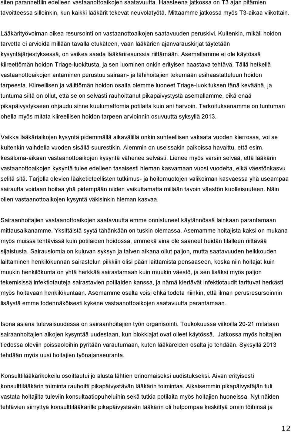 Kuitenkin, mikäli hoidon tarvetta ei arvioida millään tavalla etukäteen, vaan lääkärien ajanvarauskirjat täytetään kysyntäjärjestyksessä, on vaikea saada lääkäriresurssia riittämään.