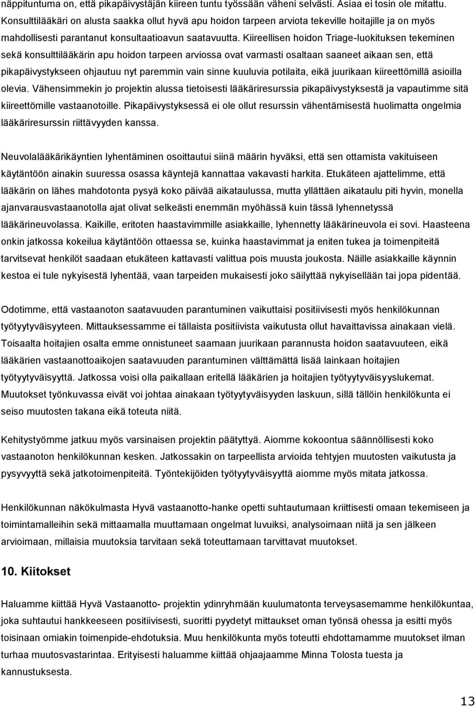 Kiireellisen hoidon Triage-luokituksen tekeminen sekä konsulttilääkärin apu hoidon tarpeen arviossa ovat varmasti osaltaan saaneet aikaan sen, että pikapäivystykseen ohjautuu nyt paremmin vain sinne