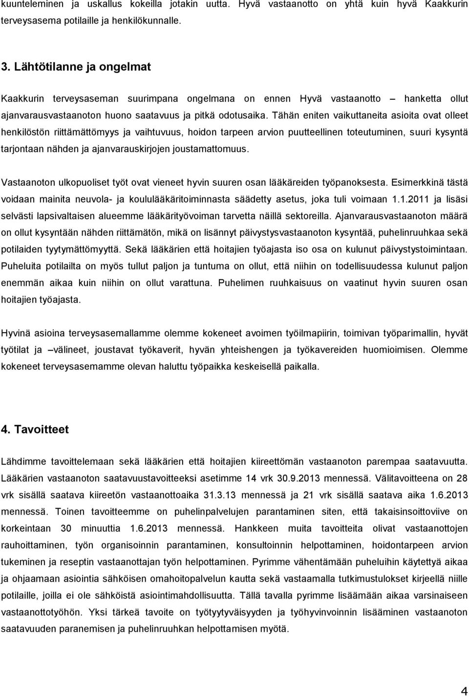 Tähän eniten vaikuttaneita asioita ovat olleet henkilöstön riittämättömyys ja vaihtuvuus, hoidon tarpeen arvion puutteellinen toteutuminen, suuri kysyntä tarjontaan nähden ja ajanvarauskirjojen