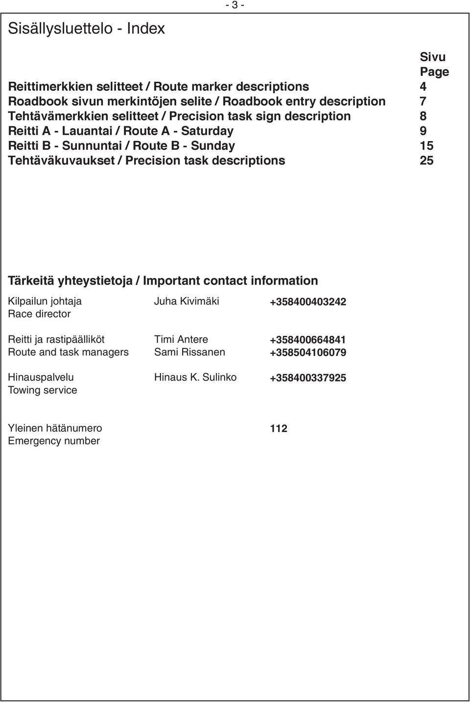 Precision task descriptions 25 Tärkeitä yhteystietoja / Important contact information Kilpailun johtaja Race director Reitti ja rastipäälliköt Route and task managers