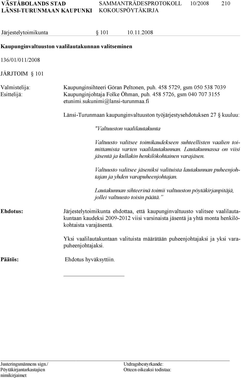 fi Länsi-Turunmaan kaupunginvaltuuston työjärjestysehdotuksen 27 kuuluu: "Valtuuston vaalilautakunta Valtuusto valitsee toimikaudekseen suhteellisten vaalien toimittamista varten vaalilautakunnan.