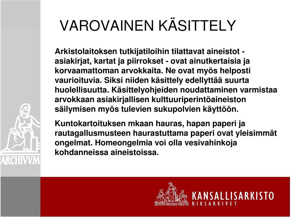 Käsittelyohjeiden noudattaminen varmistaa arvokkaan asiakirjallisen kulttuuriperintöaineiston säilymisen myös tulevien sukupolvien käyttöön.