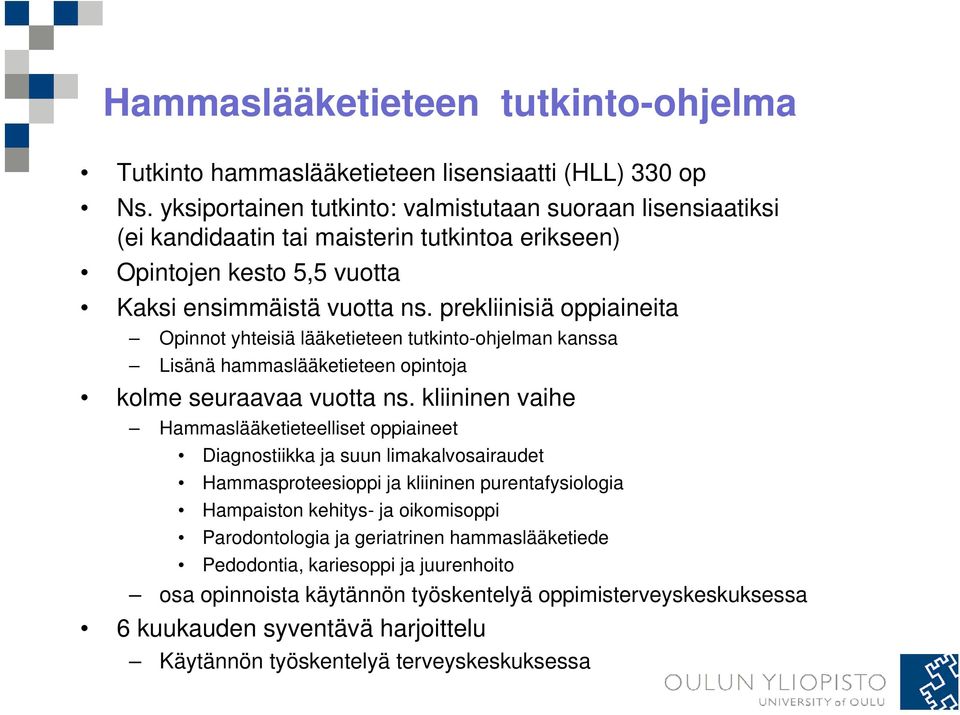 prekliinisiä oppiaineita Opinnot yhteisiä lääketieteen tutkinto-ohjelman kanssa Lisänä hammaslääketieteen opintoja kolme seuraavaa vuotta ns.