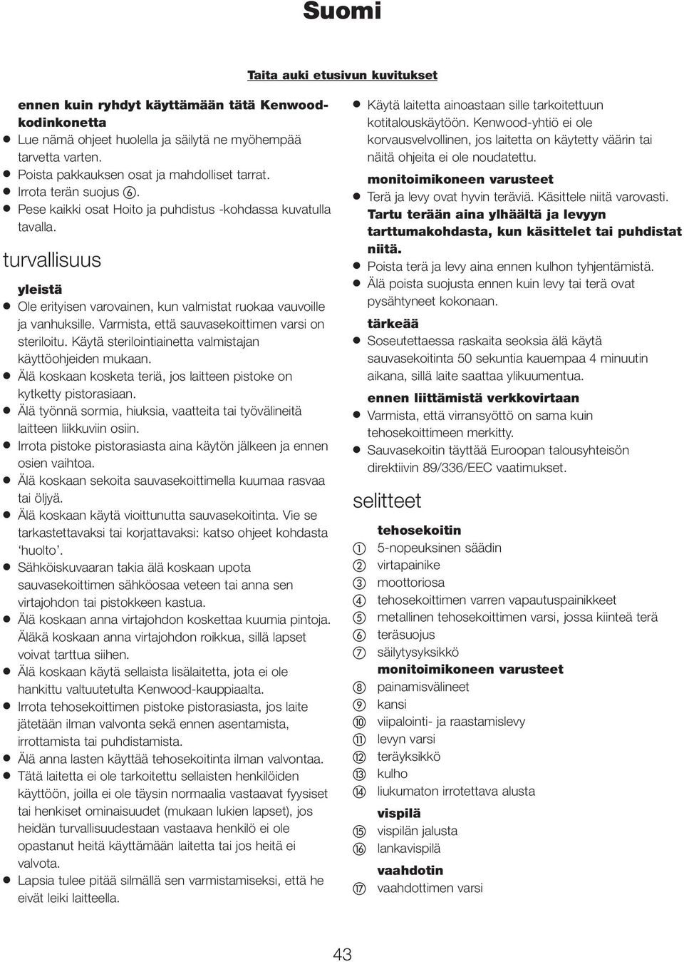 turvallisuus yleistä Ole erityisen varovainen, kun valmistat ruokaa vauvoille ja vanhuksille. Varmista, että sauvasekoittimen varsi on steriloitu.