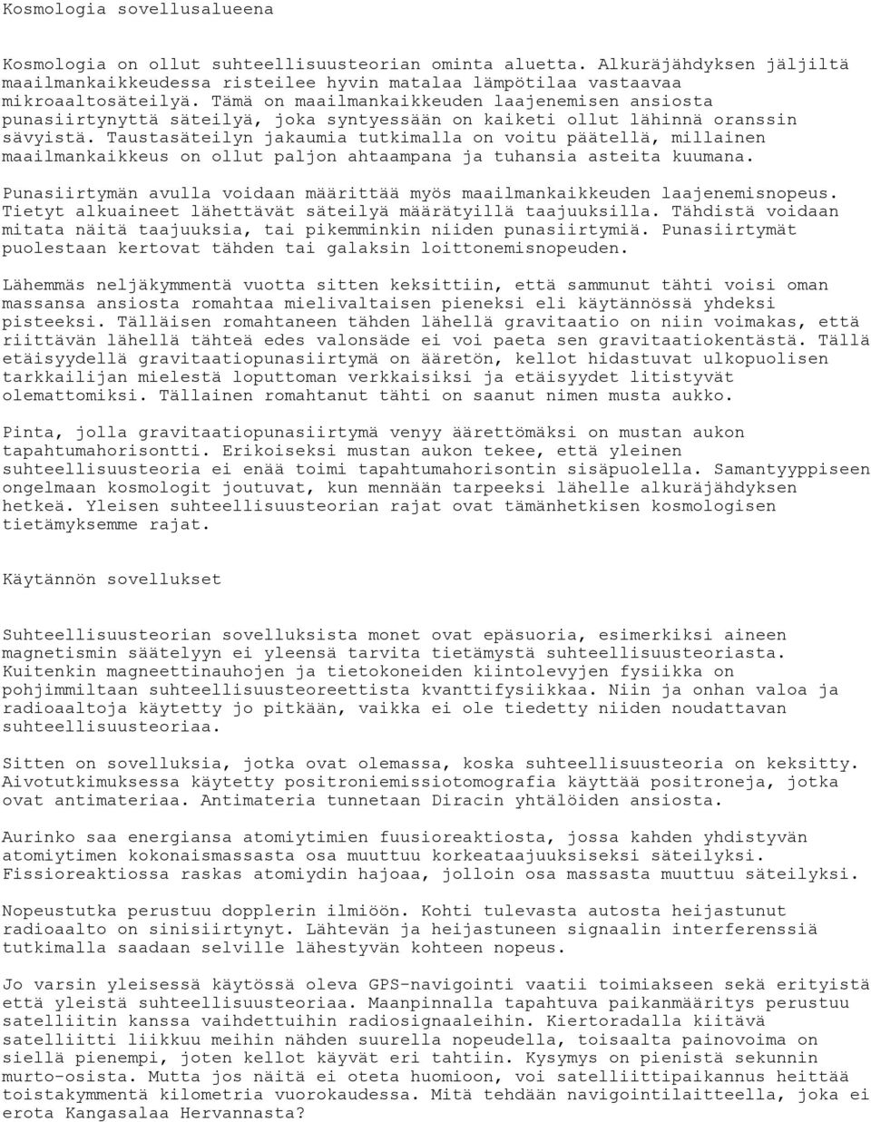 Taustasäteilyn jakaumia tutkimalla on voitu päätellä, millainen maailmankaikkeus on ollut paljon ahtaampana ja tuhansia asteita kuumana.