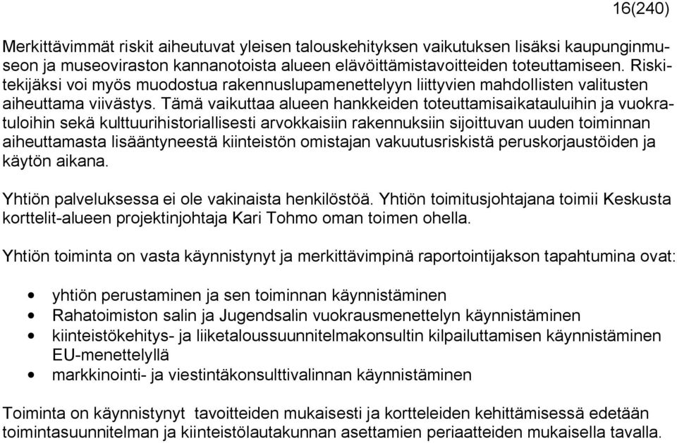 Tämä vaikuttaa alueen hankkeiden toteuttamisaikatauluihin ja vuokratuloihin sekä kulttuurihistoriallisesti arvokkaisiin rakennuksiin sijoittuvan uuden toiminnan aiheuttamasta lisääntyneestä