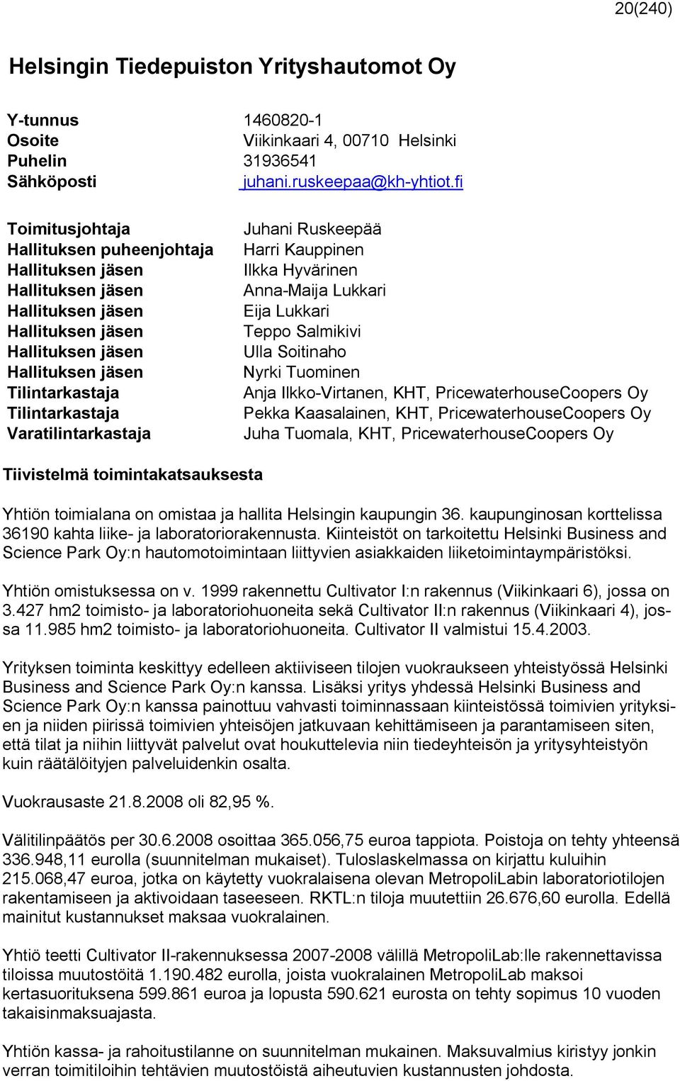 Teppo Salmikivi Hallituksen jäsen Ulla Soitinaho Hallituksen jäsen Nyrki Tuominen Tilintarkastaja Anja Ilkko-Virtanen, KHT, PricewaterhouseCoopers Oy Tilintarkastaja Pekka Kaasalainen, KHT,