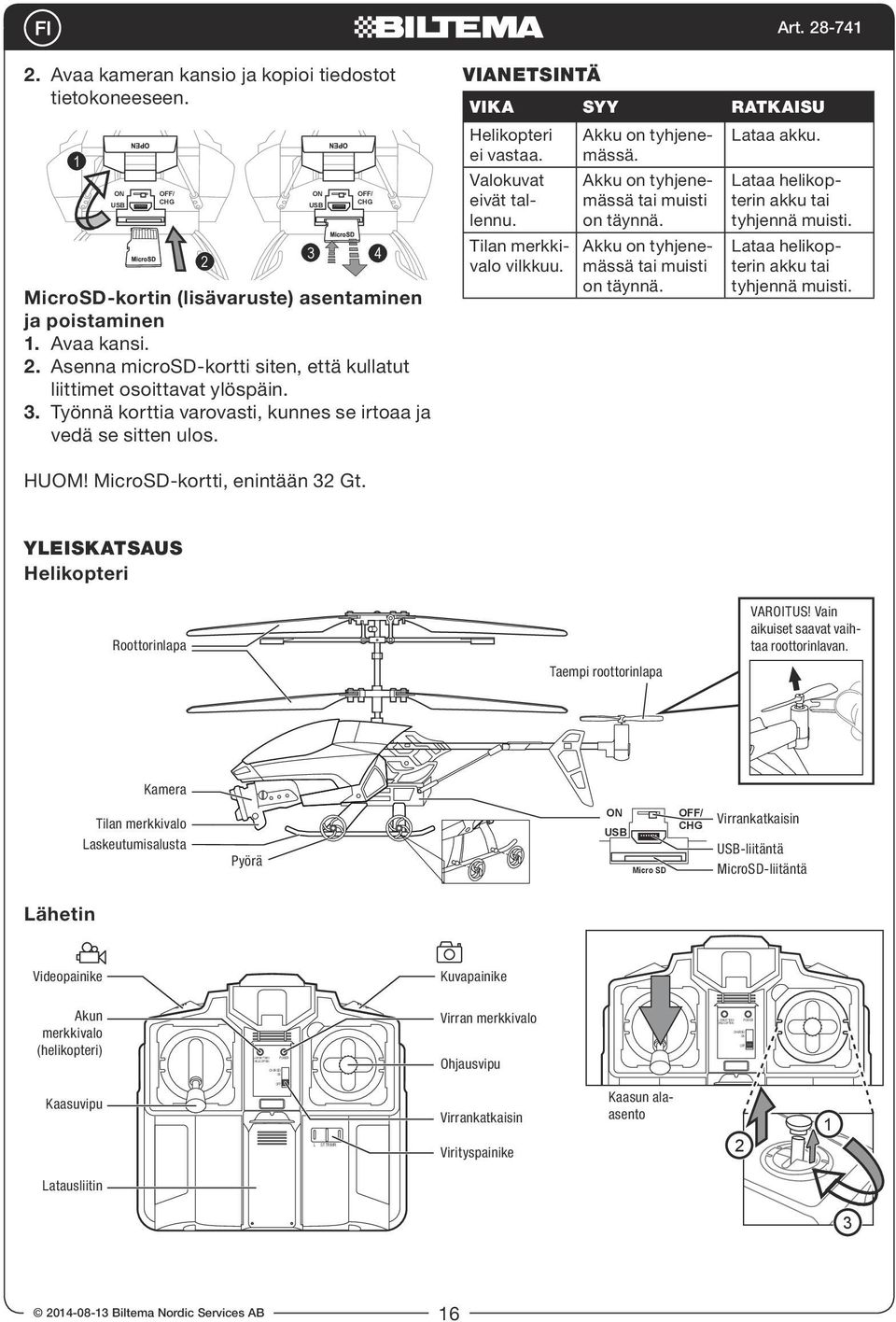 Tilan merkkivalo vilkkuu. Akku on tyhjenemässä tai muisti on täynnä. Akku on tyhjenemässä tai muisti on täynnä. Lataa helikopterin akku tai tyhjennä muisti.